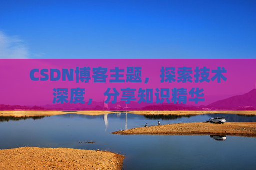 CSDN博客主题，探索技术深度，分享知识精华